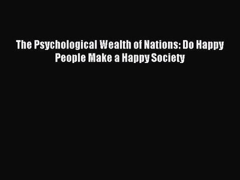 Read The Psychological Wealth of Nations: Do Happy People Make a Happy Society PDF Free