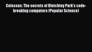 Read Colossus: The secrets of Bletchley Park's code-breaking computers (Popular Science) Ebook