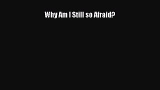 Download Why Am I Still so Afraid? Ebook Online