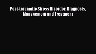 Read Post-traumatic Stress Disorder: Diagnosis Management and Treatment PDF Free