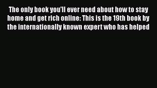 Download The only book you'll ever need about how to stay home and get rich online: This is