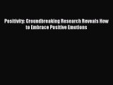 Read Positivity: Groundbreaking Research Reveals How to Embrace Positive Emotions Ebook Free