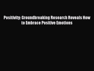 Read Positivity: Groundbreaking Research Reveals How to Embrace Positive Emotions Ebook Free