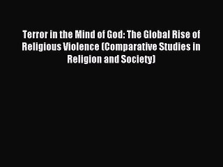Read Terror in the Mind of God: The Global Rise of Religious Violence (Comparative Studies