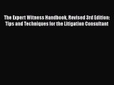 Read Book The Expert Witness Handbook Revised 3rd Edition: Tips and Techniques for the Litigation