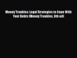 Read Book Money Troubles: Legal Strategies to Cope With Your Debts (Money Troubles 6th ed)