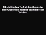 [Online PDF] A Mind of Your Own: The Truth About Depression and How Women Can Heal Their Bodies