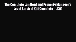 Read Book The Complete Landlord and Property Manager's Legal Survival Kit (Complete . . . Kit)