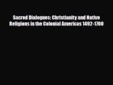 Read Books Sacred Dialogues: Christianity and Native Religions in the Colonial Americas 1492-1700