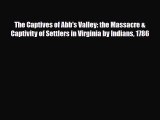 Download Books The Captives of Abb's Valley: the Massacre & Captivity of Settlers in Virginia