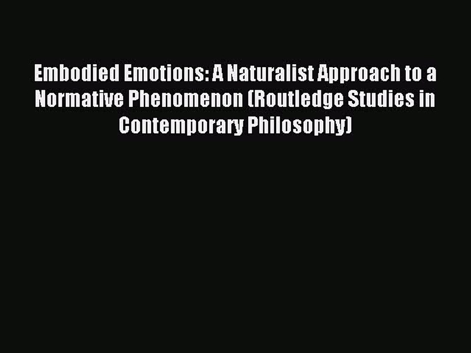Read Embodied Emotions: A Naturalist Approach to a Normative Phenomenon (Routledge Studies