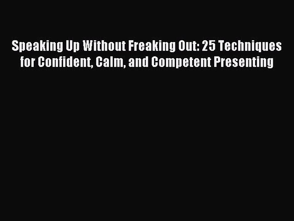 Read Speaking Up Without Freaking Out: 25 Techniques for Confident Calm and Competent Presenting