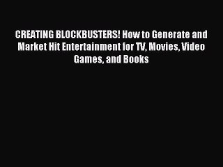 Read CREATING BLOCKBUSTERS! How to Generate and Market Hit Entertainment for TV Movies Video