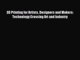 Read 3D Printing for Artists Designers and Makers: Technology Crossing Art and Industry PDF