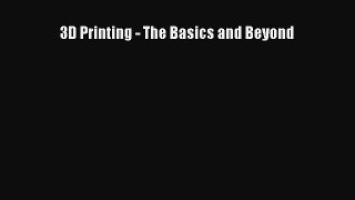 Read 3D Printing - The Basics and Beyond PDF Free