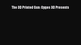 Read The 3D Printed Gun: Gyges 3D Presents Ebook Free