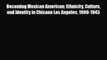 Read Books Becoming Mexican American: Ethnicity Culture and Identity in Chicano Los Angeles