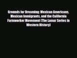 Read Books Grounds for Dreaming: Mexican Americans Mexican Immigrants and the California Farmworker