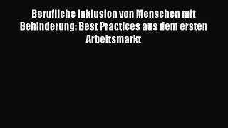 [PDF] Berufliche Inklusion von Menschen mit Behinderung: Best Practices aus dem ersten Arbeitsmarkt