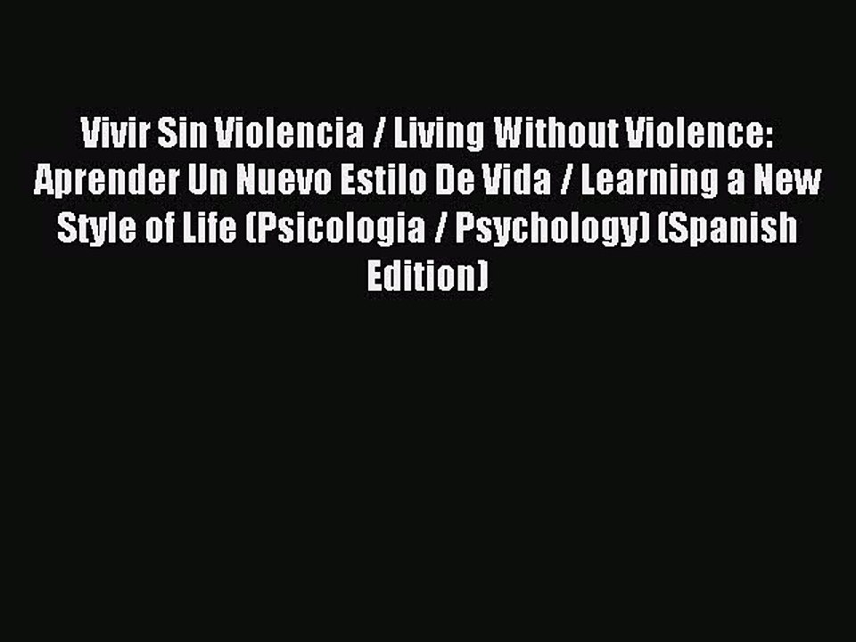 Read Vivir Sin Violencia / Living Without Violence: Aprender Un Nuevo Estilo De Vida / Learning