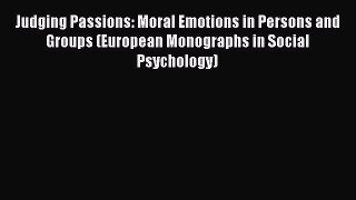 Download Judging Passions: Moral Emotions in Persons and Groups (European Monographs in Social