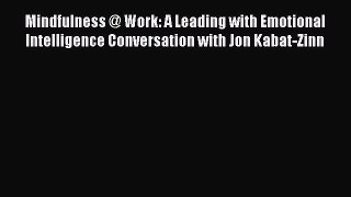 Read Mindfulness @ Work: A Leading with Emotional Intelligence Conversation with Jon Kabat-Zinn
