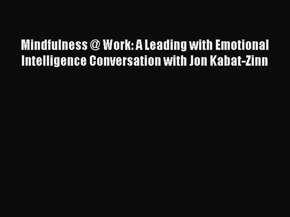 Read Mindfulness @ Work: A Leading with Emotional Intelligence Conversation with Jon Kabat-Zinn