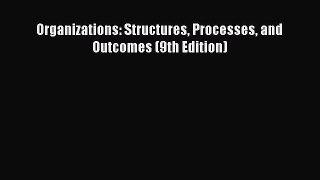 Read Organizations: Structures Processes and Outcomes (9th Edition) PDF Online