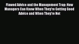 Read Flawed Advice and the Management Trap: How Managers Can Know When They're Getting Good