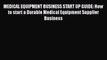 Download MEDICAL EQUIPMENT BUSINESS START UP GUIDE: How to start a Durable Medical Equipment