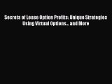 Read Book Secrets of Lease Option Profits: Unique Strategies Using Virtual Options... and More