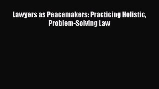 Read Book Lawyers as Peacemakers: Practicing Holistic Problem-Solving Law ebook textbooks