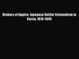 Read Brokers of Empire: Japanese Settler Colonialism in Korea 1876-1945 Ebook Free