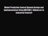 Read Model Predictive Control System Design and Implementation Using MATLABÂ® (Advances in Industrial