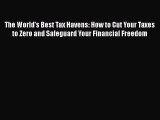 Read The World's Best Tax Havens: How to Cut Your Taxes to Zero and Safeguard Your Financial
