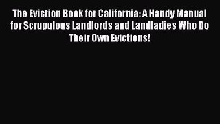 Read Book The Eviction Book for California: A Handy Manual for Scrupulous Landlords and Landladies