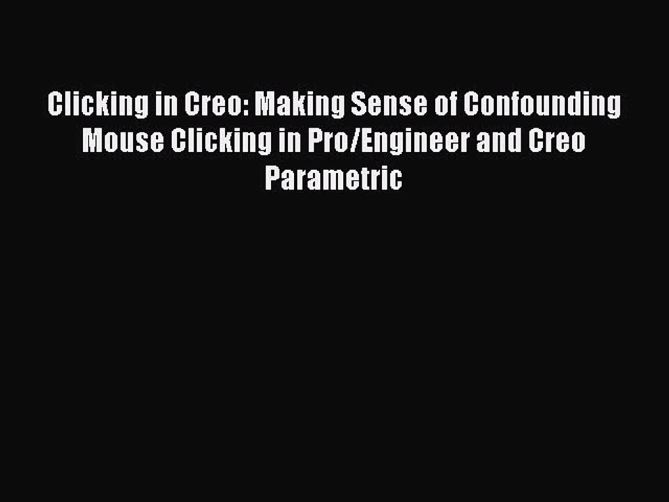 Read Clicking in Creo: Making Sense of Confounding Mouse Clicking in Pro/Engineer and Creo