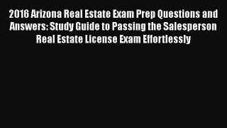 Read Book 2016 Arizona Real Estate Exam Prep Questions and Answers: Study Guide to Passing