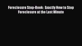 Read Book Foreclosure Stop-Book:  Exactly How to Stop Foreclosure at the Last Minute Ebook