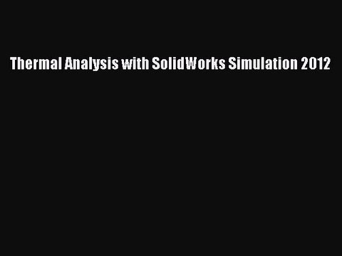 Read Thermal Analysis with SolidWorks Simulation 2012 Ebook Free