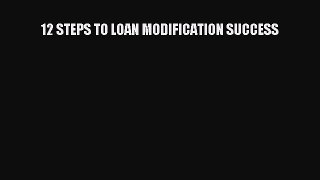 Read Book 12 STEPS TO LOAN MODIFICATION SUCCESS ebook textbooks