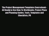 Read The Project Management Templates Sourcebook - 44 Ready to Use How-To Workbooks Project