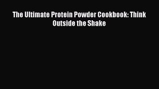 [PDF] The Ultimate Protein Powder Cookbook: Think Outside the Shake [Download] Online