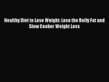 [PDF] Healthy Diet to Lose Weight: Lose the Belly Fat and Slow Cooker Weight Loss [Read] Full