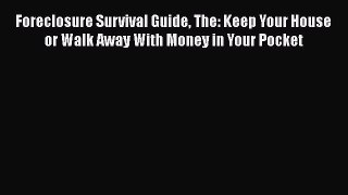 Read Book Foreclosure Survival Guide The: Keep Your House or Walk Away With Money in Your Pocket