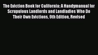 Read Book The Eviction Book for California: A Handymanual for Scrupulous Landlords and Landladies