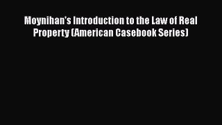 Read Book Moynihan's Introduction to the Law of Real Property (American Casebook Series) Ebook