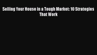 Read Book Selling Your House in a Tough Market: 10 Strategies That Work ebook textbooks