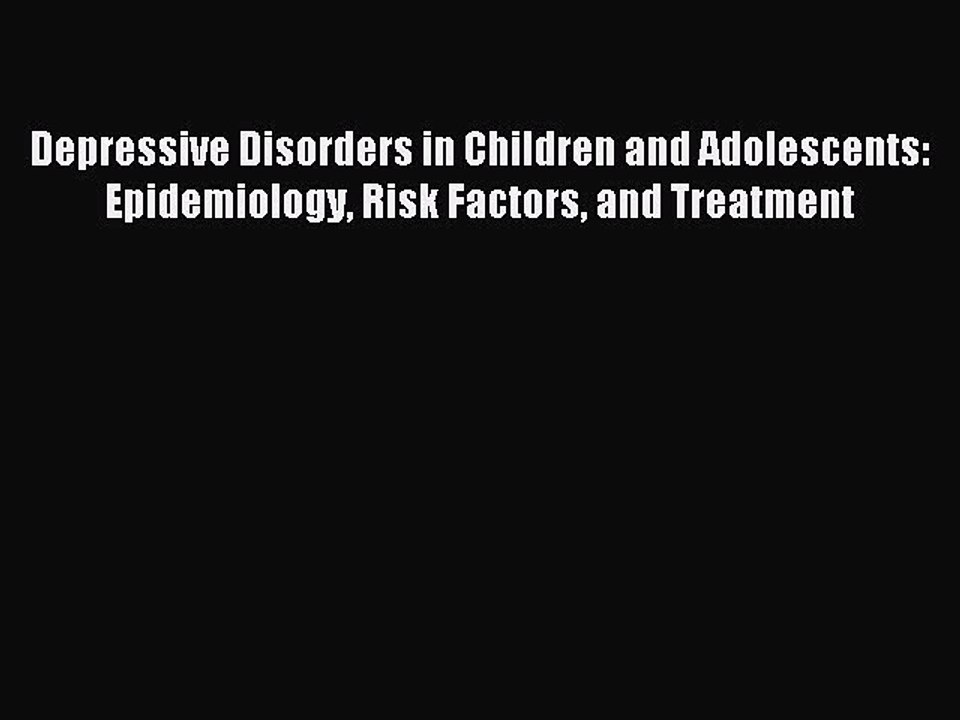 Read Depressive Disorders in Children and Adolescents: Epidemiology Risk Factors and Treatment