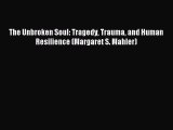 Read The Unbroken Soul: Tragedy Trauma and Human Resilience (Margaret S. Mahler) Ebook Free